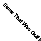 Game That Was Golf By Leslie E. Edwards,Ionicus